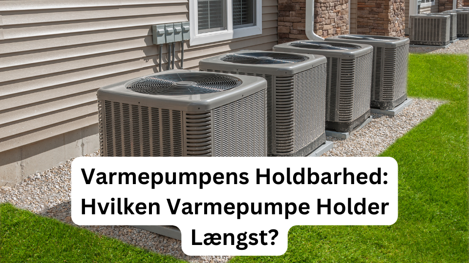 Varmepumpens Holdbarhed: Hvilken Varmepumpe Holder Længst?