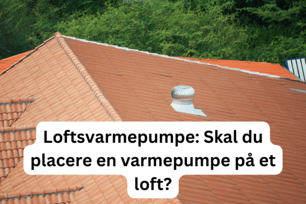 Loftsvarmepumpe: Skal du placere en varmepumpe på et loft?