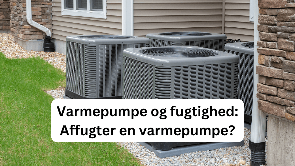 Varmepumpe og fugtighed: Affugter en varmepumpe?